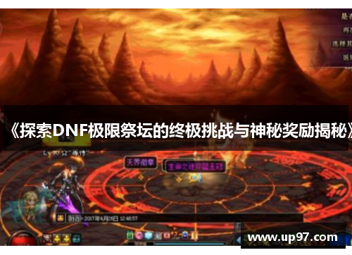 《探索DNF极限祭坛的终极挑战与神秘奖励揭秘》